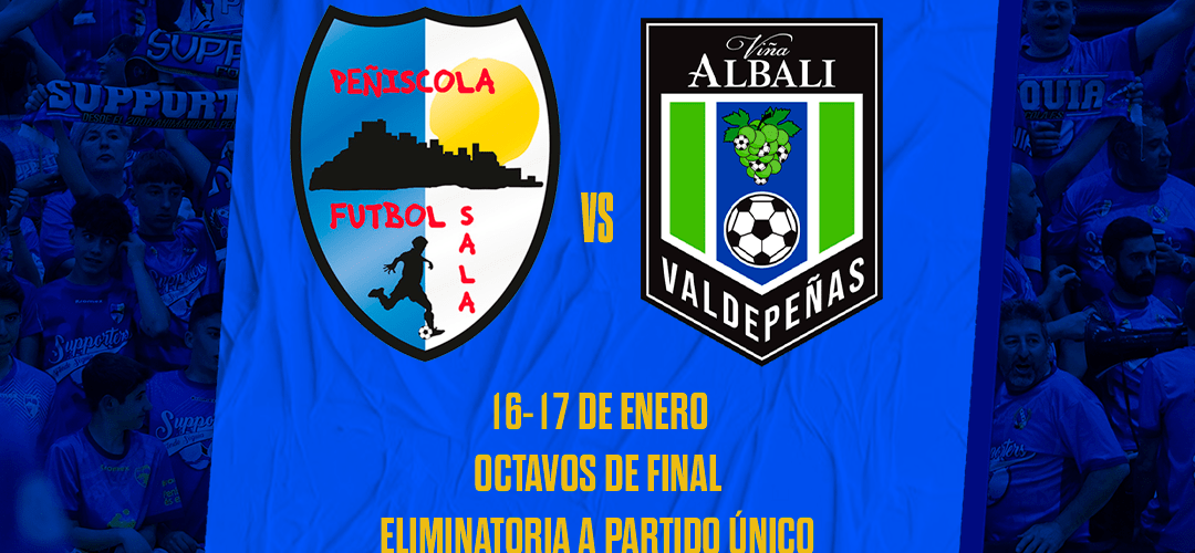 Servigroup Peñíscola-Viña Albali Valdepeñas, eliminatoria de octavos de la Copa del Rey
