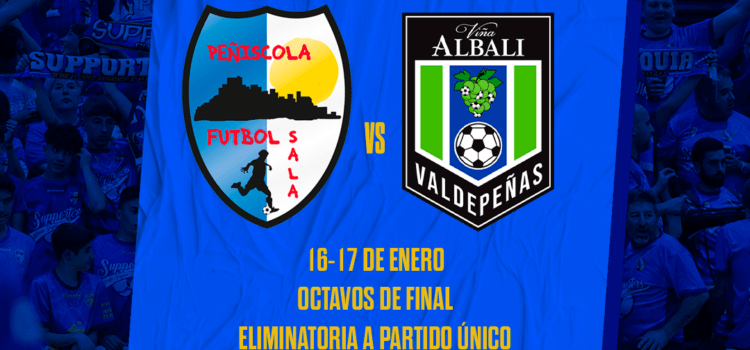 Servigroup Peñíscola-Viña Albali Valdepeñas, eliminatoria de octavos de la Copa del Rey
